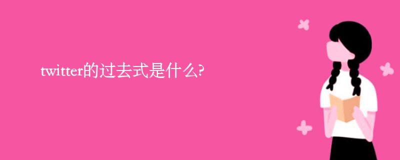 twitter的过去式是什么?twitter的用法和例句