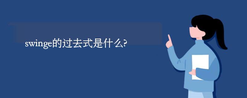 swinge的过去式是什么?swinge的用法和例句