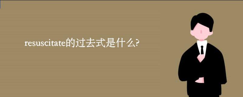 resuscitate的过去式是什么?resuscitate的用法和例句