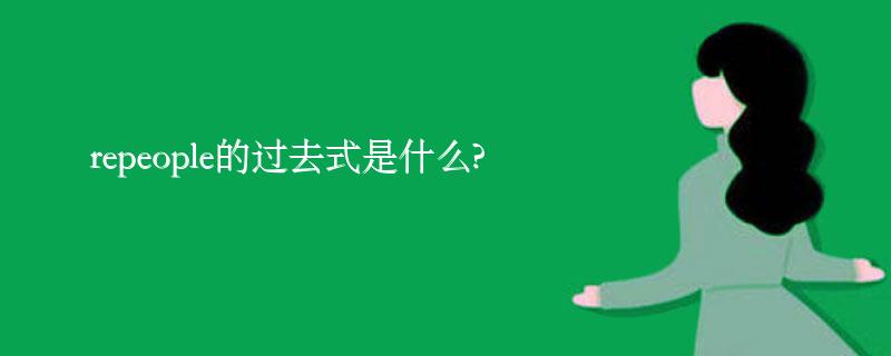 repeople的过去式是什么?repeople的用法和例句