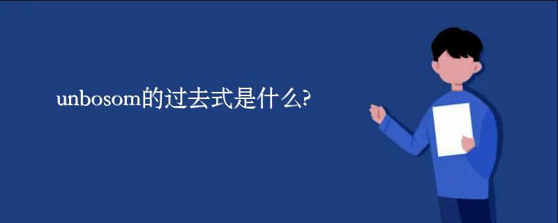 unbosom的过去式是什么?unbosom的用法和例句