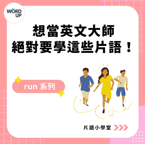 片语整理：想当英文大师绝对要学这些片语– run 系列