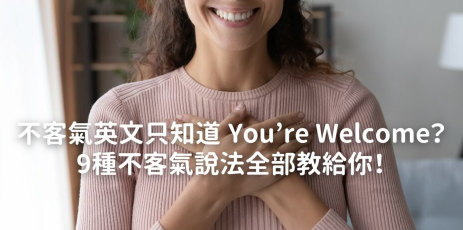 不客气英文只知道 You’re welcome？ 9 种不客气说法全部教给你！