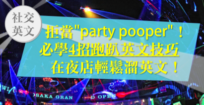 【社交英文】拒当”party pooper”！必学4招跑趴英文技巧，在夜店轻松溜英文！