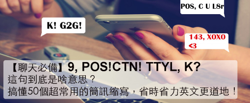 【聊天必备】9, POS! CTN! TTYL, K? 到底是啥意思？搞懂50个超常用的简讯缩写，让你省时省力，英文更道地！