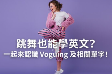 跳舞也能学英文？一起来认识 Voguing 和相关单字！