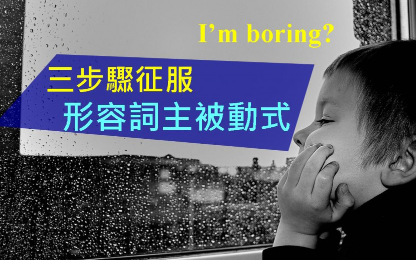 我好无聊是 I’m boring 还是 I’m bored？三步骤征服形容词主被动式！