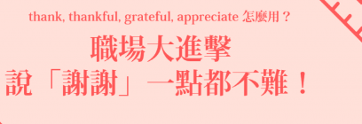 thank, thankful, grateful, appreciate 怎么用？职场大进击，说「谢谢」一点都不难！