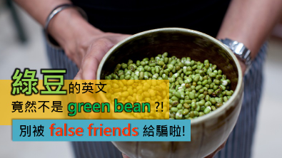 绿豆的英文竟然不是 green bean？别被 false friends 给骗了！