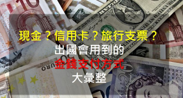 出国旅行付钱好麻烦？信用卡 VISA/MasterCard/JCB 的差别？旅行支票又是什么？出国会用到的金钱支付方式大汇整