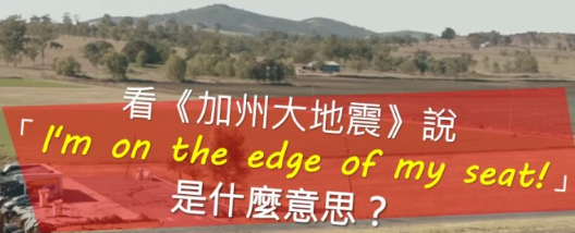 【看CNN学英文】看加州大地震说「I’m on the edge of my seat!」是什么意思？别被字面上的意思困住啰