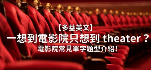 【多益英文】一讲到电影院只想到 theater？电影院常见单字题型介绍！