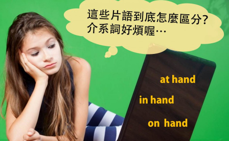 in hand, at hand, by hand 到底差在哪？今天我要一次搞清楚，介系词麦来乱！