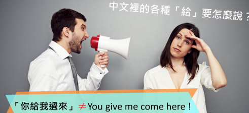 「你给我过来」绝对不是 You give me come here！中文里的各种「给」要怎么说？