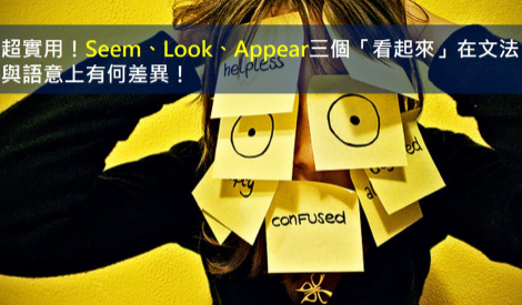 超实用！ ！来看看 seem、look、appear 三个「看起来」在文法与语意上的差异！