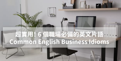 超实用！ 6 个职场必备的英文片语 Common English Business Idioms