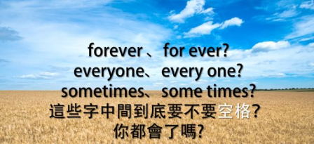 「我会永远爱你」是 I’ll love you “forever”. 还是 I’ll love you “for ever”？ everyone 跟 every one 又有什么不同？这些字中间到底要不要空格？