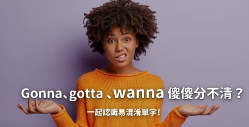 Gonna、gotta 分不清，还有 wanna 来搅局！