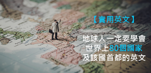 【实用英文】地球人一定要会：80 个国家与首都英文大整理！基本英文地理常识一定要知道！