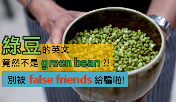 绿豆的英文竟然不是 green bean？别被 false friends 给骗了！