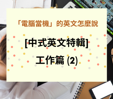 【中式英文】「电脑当机」的英文怎么说？ 150 个你会讲错的英文日常用语–工作篇 (2)