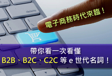 B2B、C2C、B2C 是什么？电子商务时代要知道的ｅ世代名词！