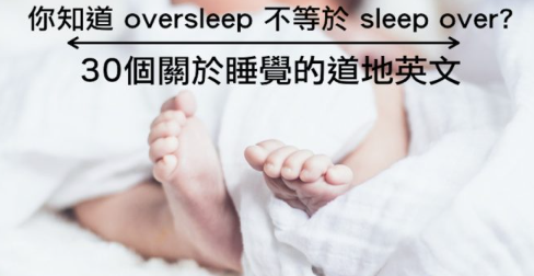 【道地英文】sleep over 不是「睡过头」！那赖床、起床气、补眠、爱困的英文你会说吗？每天都用得到的各种「睡觉」和「起床」英文片语！