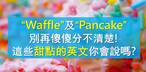 【看CNN学英文】“Waffle”及“Pancake” 别再傻傻分不清楚！这些甜点的英文你会说吗？