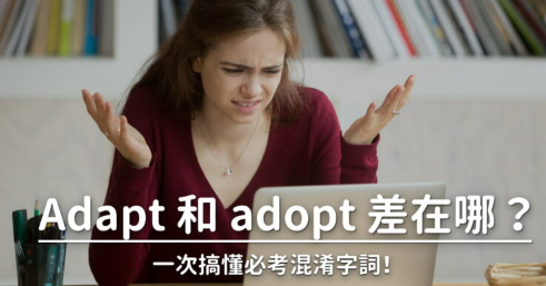 Adapt 和 adopt 的差别是？快速搞懂必考的易混淆字词！