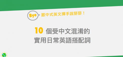 跟中式英文挥手说掰掰！ 10 个易混淆的搭配词