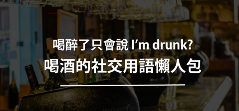 喝醉了还是只会说 I’m drunk？喝酒的社交用语懒人包