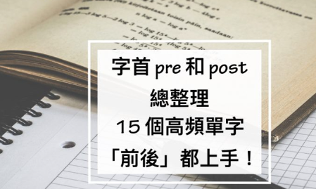 【超实用】字首 “pre” 与 “post” 总整理，15个高频单字「前后」都上手！