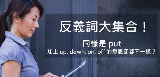 同样是 put，加上 up, down, on, off 的意思却都不一样？反义词大集合！