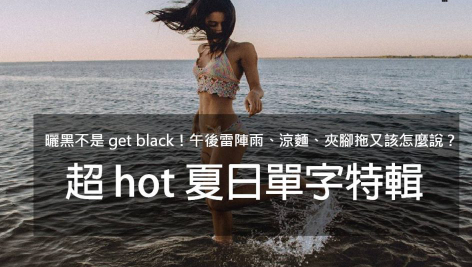 晒黑才不是 “get black”！午后雷阵雨、凉面、夹脚拖和防晒乳，超 hot 夏日英文单字特辑