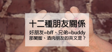 【实用英文】好朋友是 bff 、兄弟是 buddy 、那闺蜜呢？酒肉朋友难道是 wine meat friend? 十二种你必须知道的朋友关系，全部整理给你！