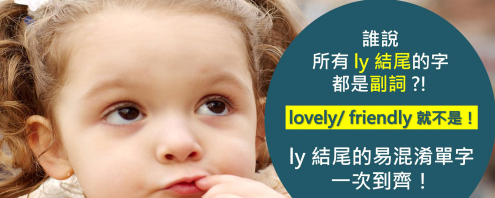 谁说所有 ly 结尾的字都是副词？ ！ friendly / lovely 就不是！ ly 结尾的易混淆单字一次到齐！