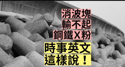 「消波块」、「钢铁Ｘ粉」、「输不起」的英文怎么说？快来学时事英文单字！