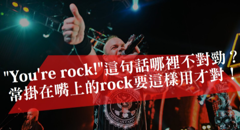 “You’re rock!”这句话哪里不对劲？常挂在嘴上的 rock 要这样用才对！