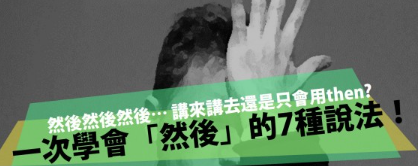 然后然后然后…讲来讲去只会用 then？一次学会「然后」的 7 种英文说法！