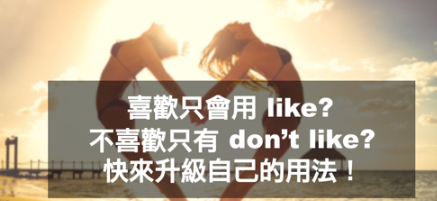 喜欢还再用Like？不喜欢Don’t like？快来升级自己的英文用法！