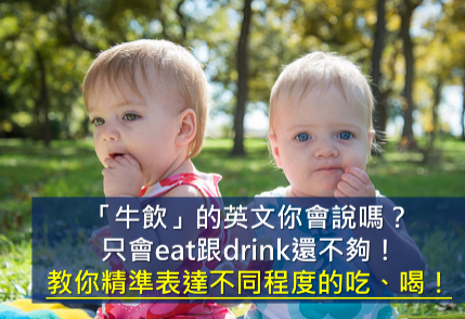 只会eat跟drink还不够！教你精确表达各种不同程度的吃、喝！