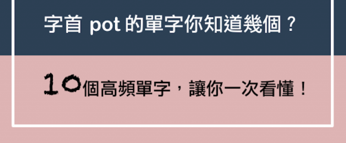 字首 “pot” 的单字你知道几个？ 10 个高频单字，让你一次看懂！