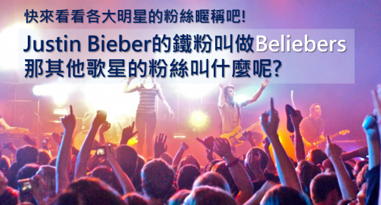 【流行英文】来看各大明星的粉丝昵称：Justin Bieber 的铁粉叫做 Beliebers，那其他歌星的粉丝叫什么呢?