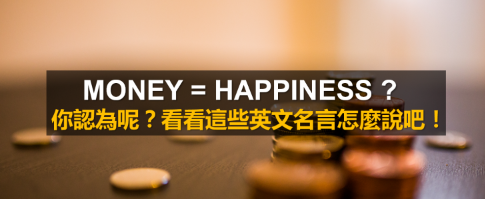 mo<em></em>ney = happiness? 真的吗？一起来看看这 9 个英文名言怎么说吧！