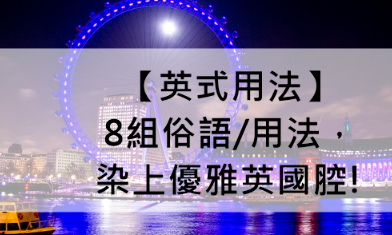 【英式用法】8组俗语/用法，染上优雅英国腔！