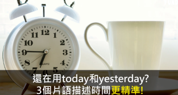 还在用today和yesterday?3个片语描述时间更精准!