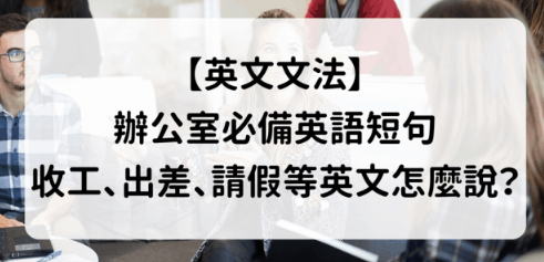 怎么用英文请假？加班、下班、出差办公室英文补帖！