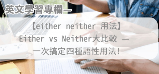 【either neither 用法】Either vs Neither大比较 — 一次搞定四种语性用法!