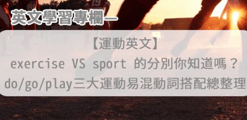 【运动英文】exercise VS sport 的分别你知道吗？ do/go/play三大运动易混动词搭配总整理