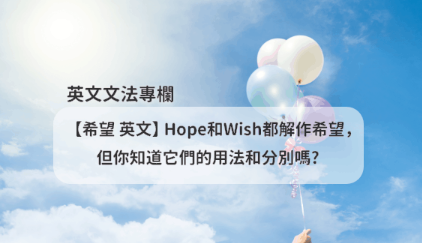 【希望 英文】 Hope和Wish都解作希望， 但你知道它们的用法和分别吗?